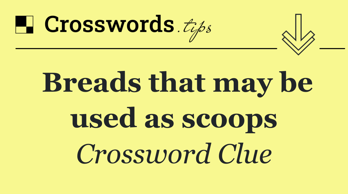 Breads that may be used as scoops