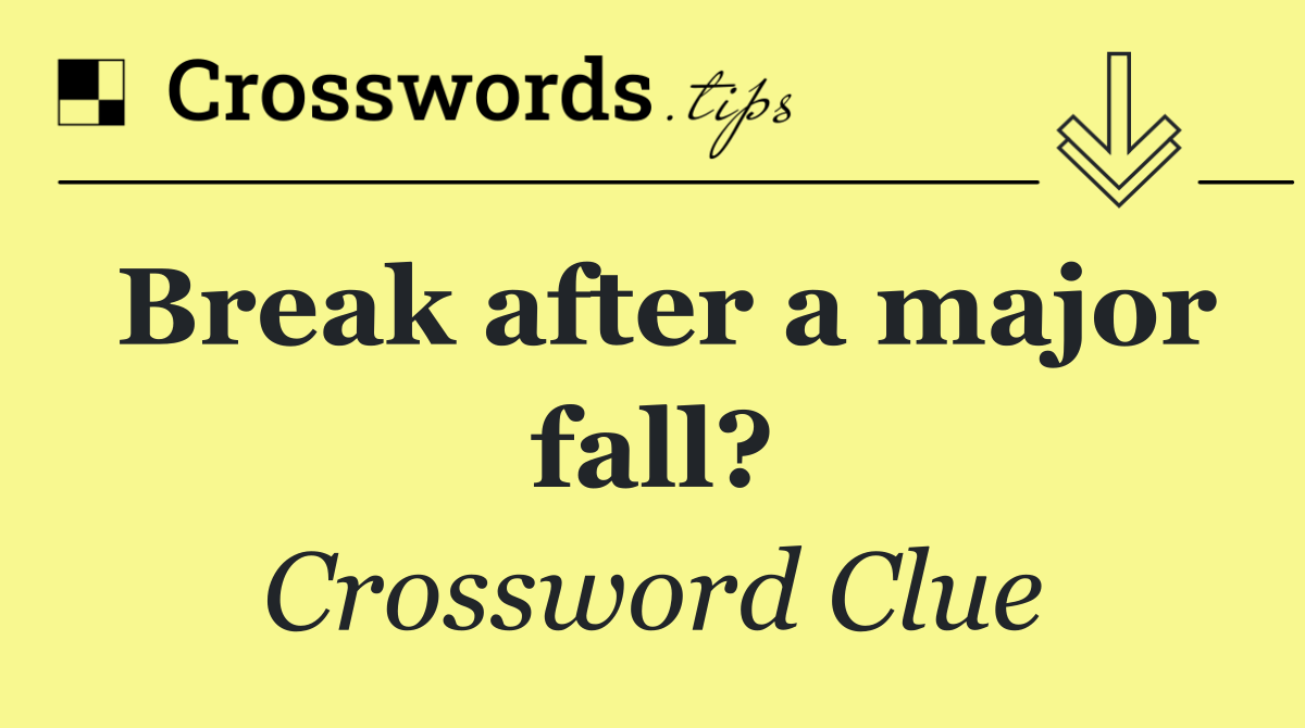 Break after a major fall?