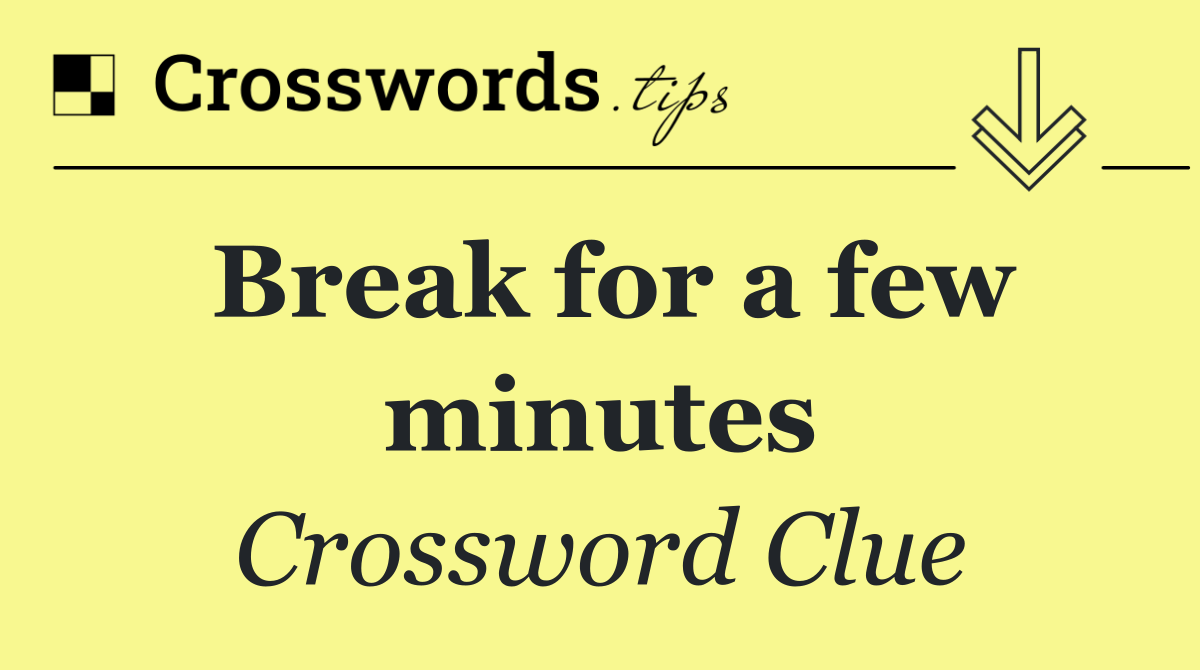 Break for a few minutes