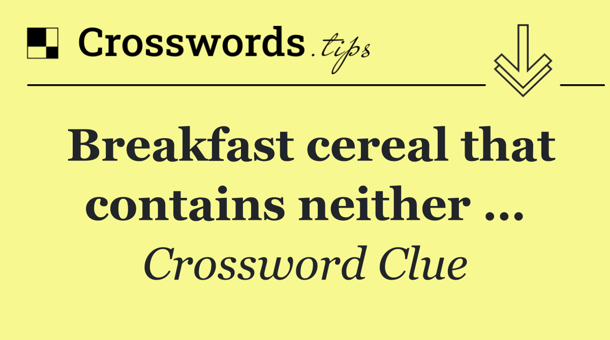 Breakfast cereal that contains neither …