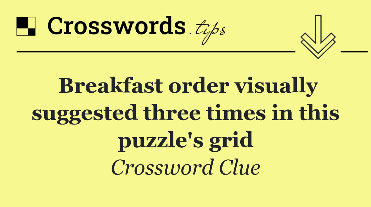 Breakfast order visually suggested three times in this puzzle's grid