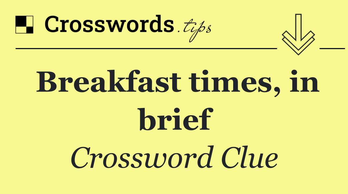 Breakfast times, in brief