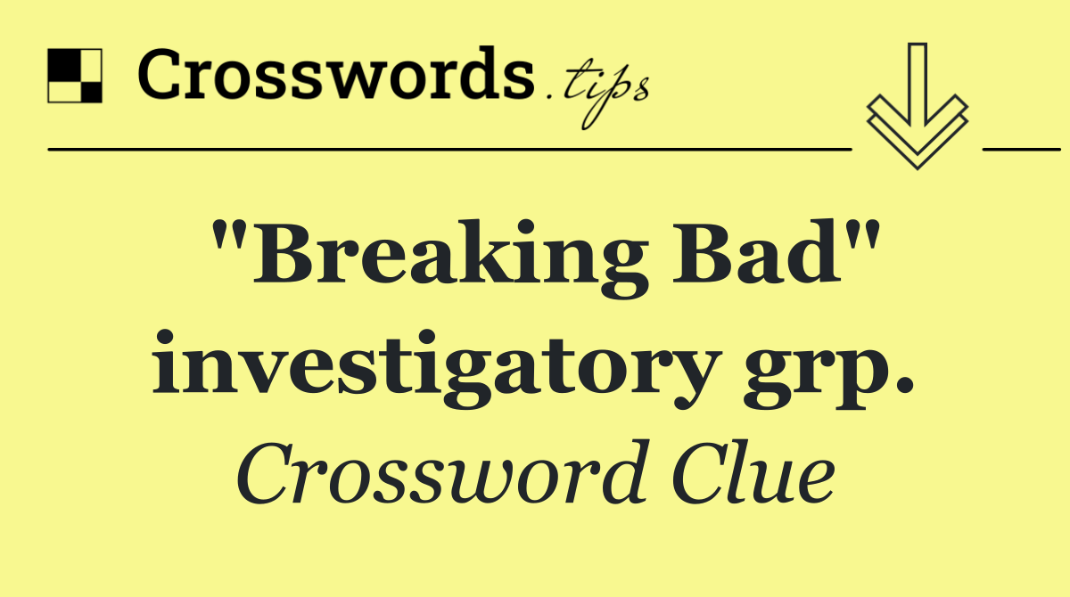"Breaking Bad" investigatory grp.