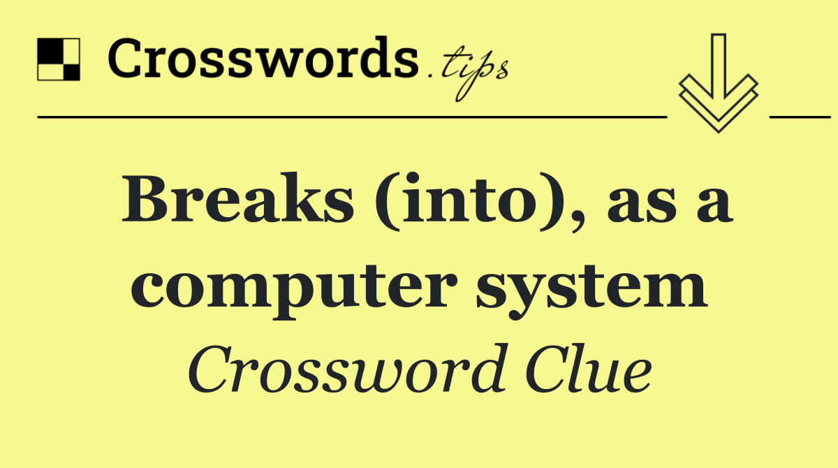 Breaks (into), as a computer system