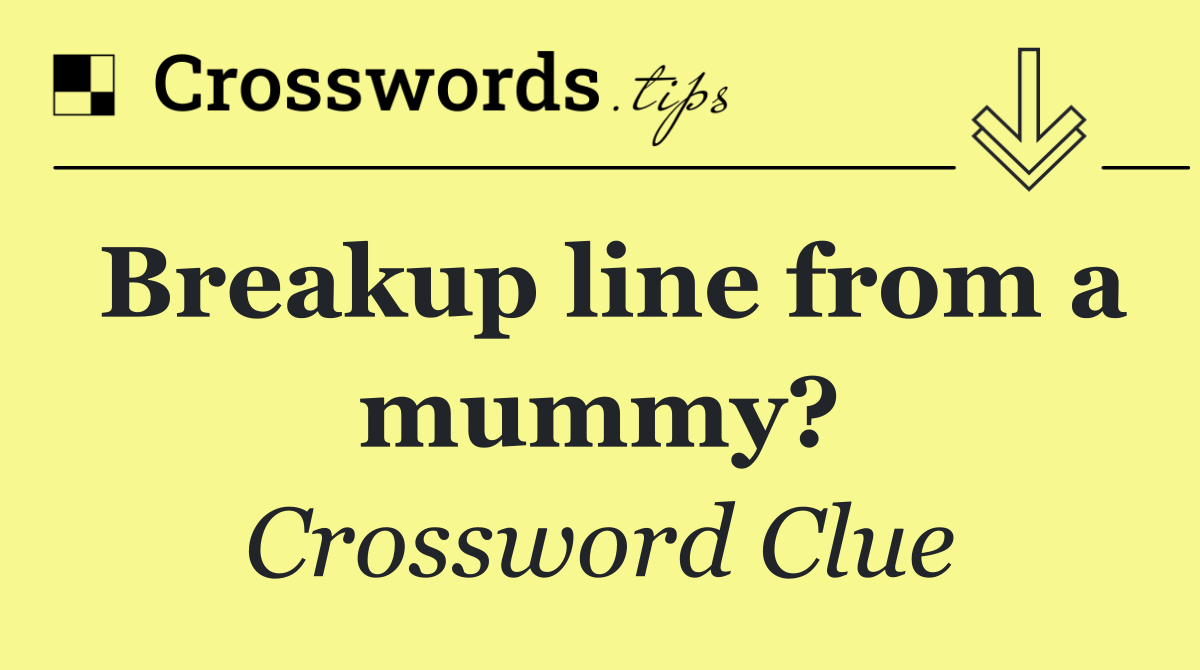 Breakup line from a mummy?