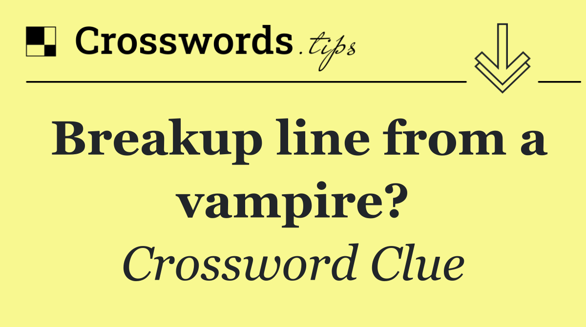 Breakup line from a vampire?