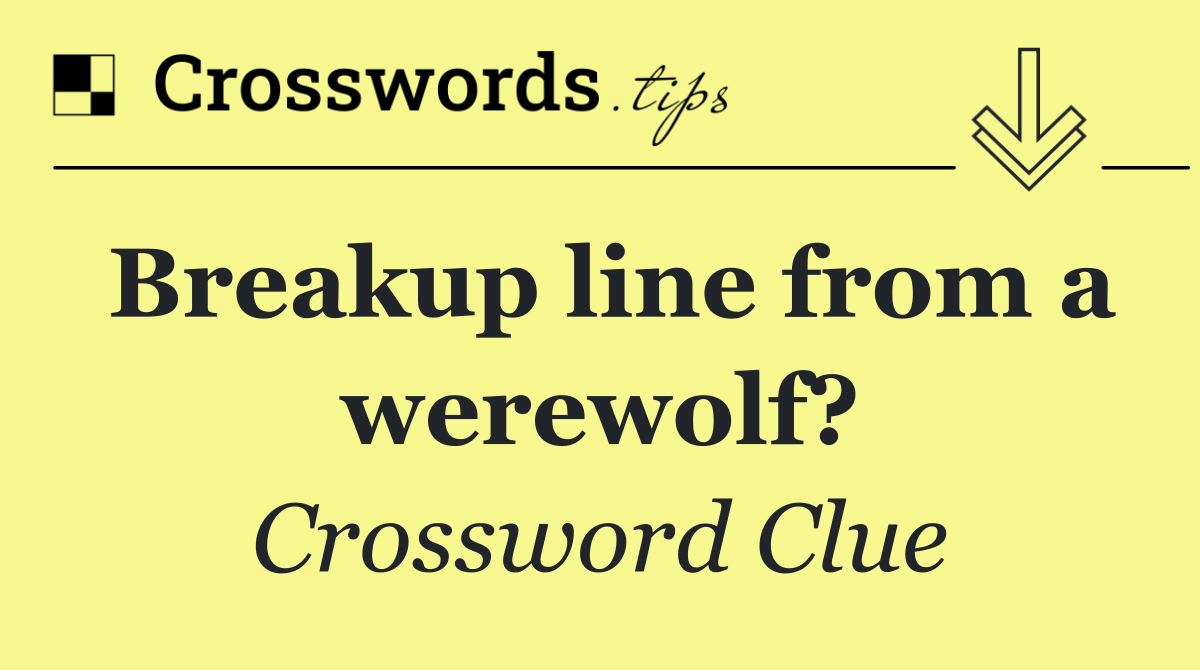 Breakup line from a werewolf?