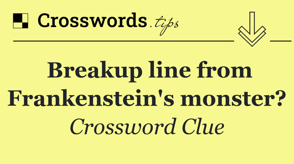 Breakup line from Frankenstein's monster?