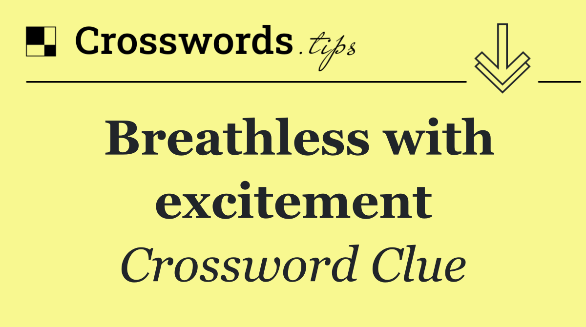 Breathless with excitement