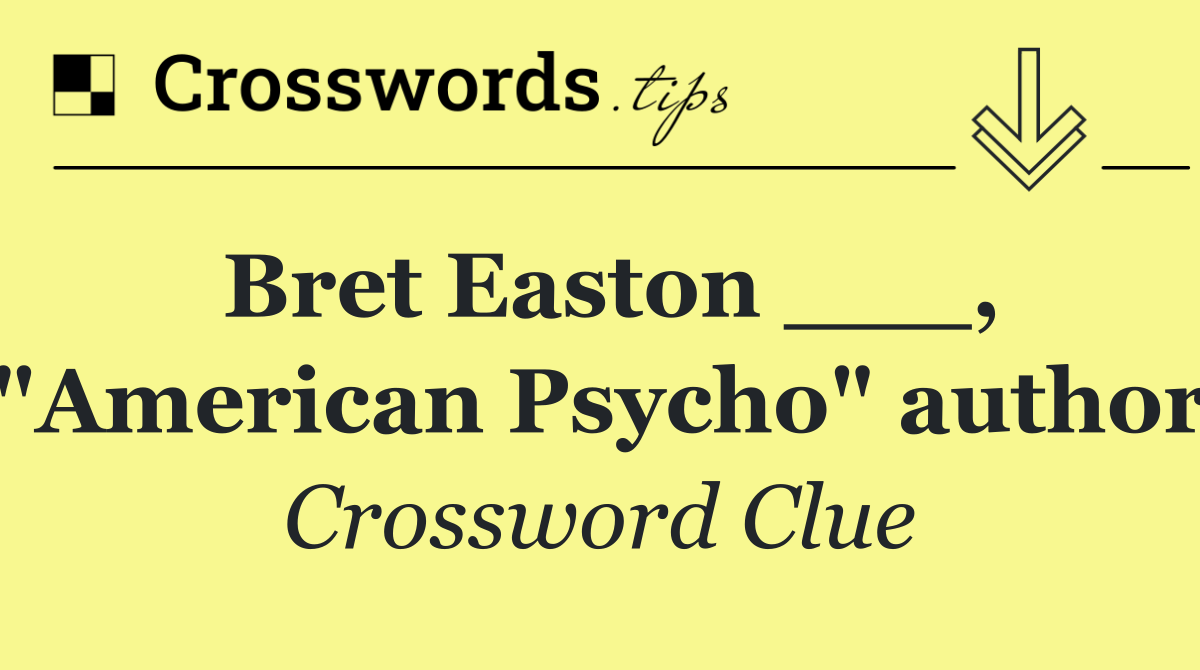 Bret Easton ___, "American Psycho" author