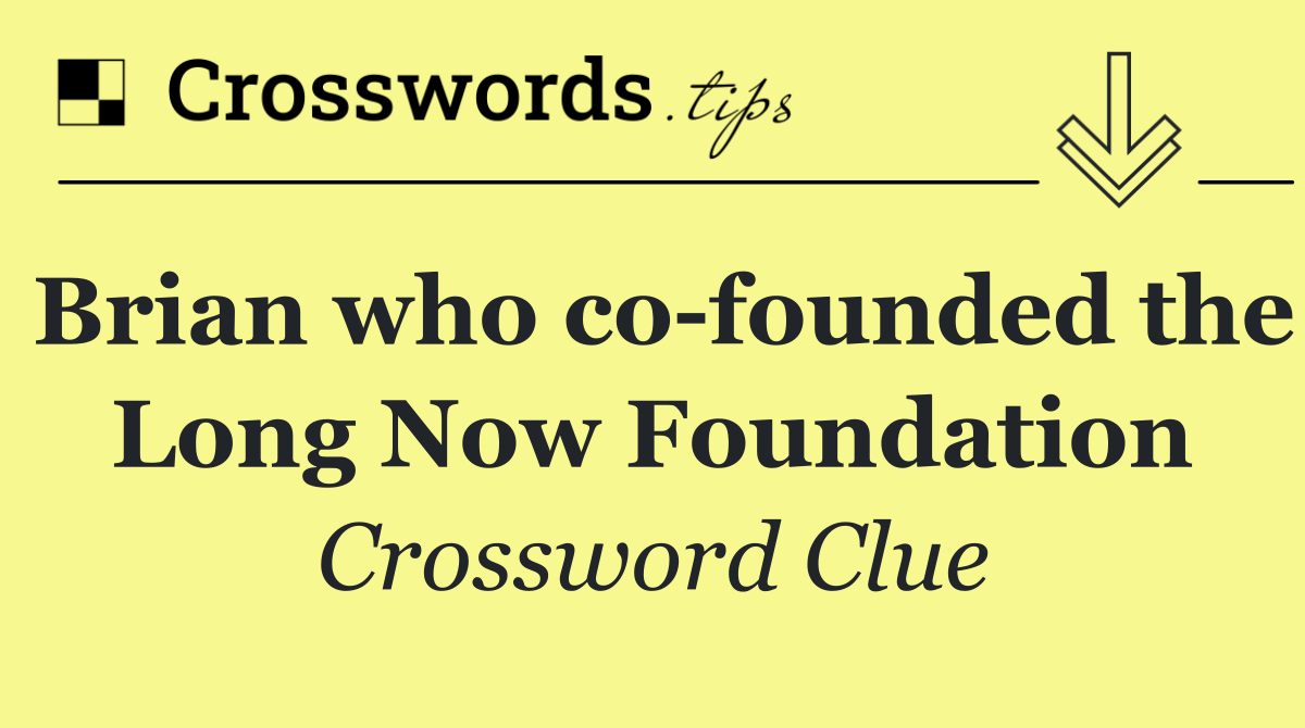 Brian who co founded the Long Now Foundation