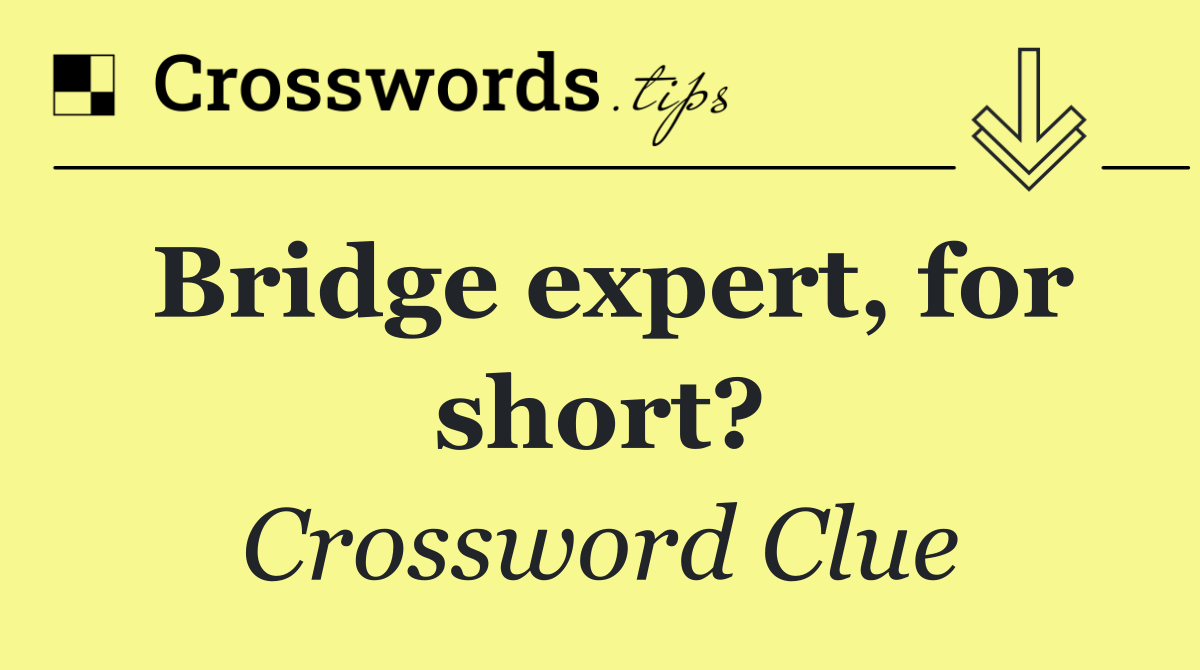 Bridge expert, for short?