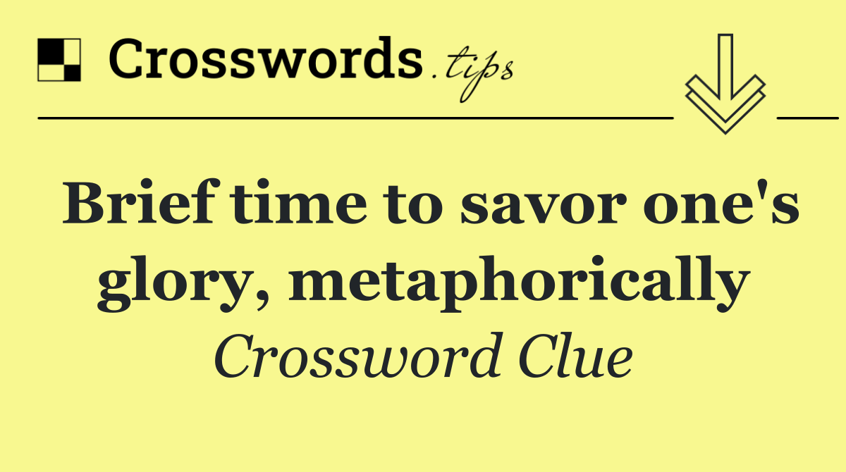 Brief time to savor one's glory, metaphorically