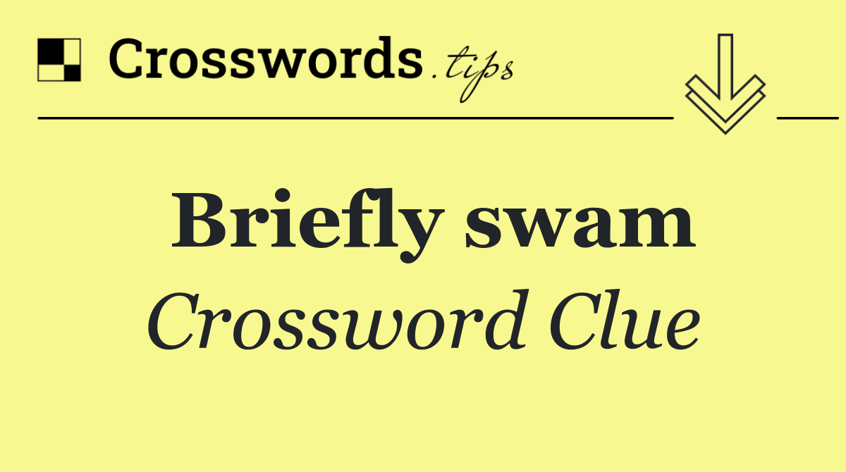 Briefly swam