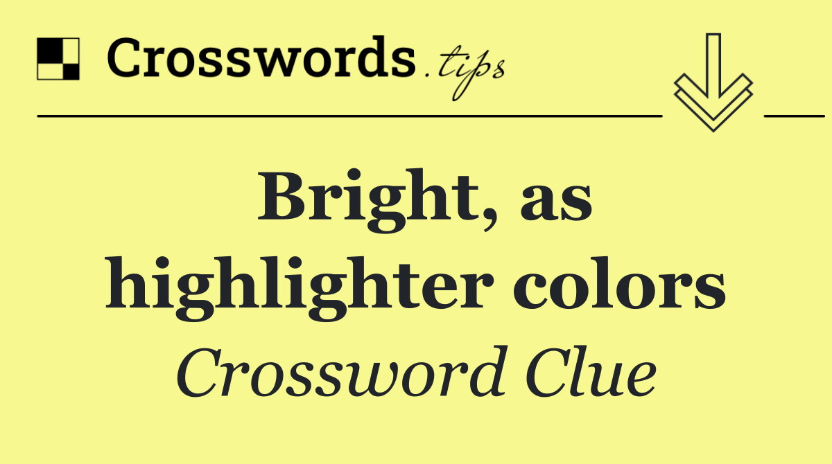 Bright, as highlighter colors
