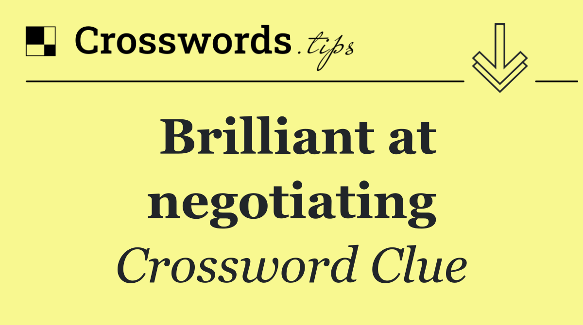 Brilliant at negotiating