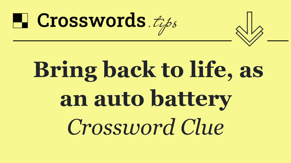 Bring back to life, as an auto battery