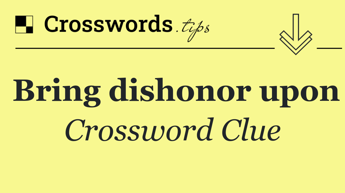 Bring dishonor upon