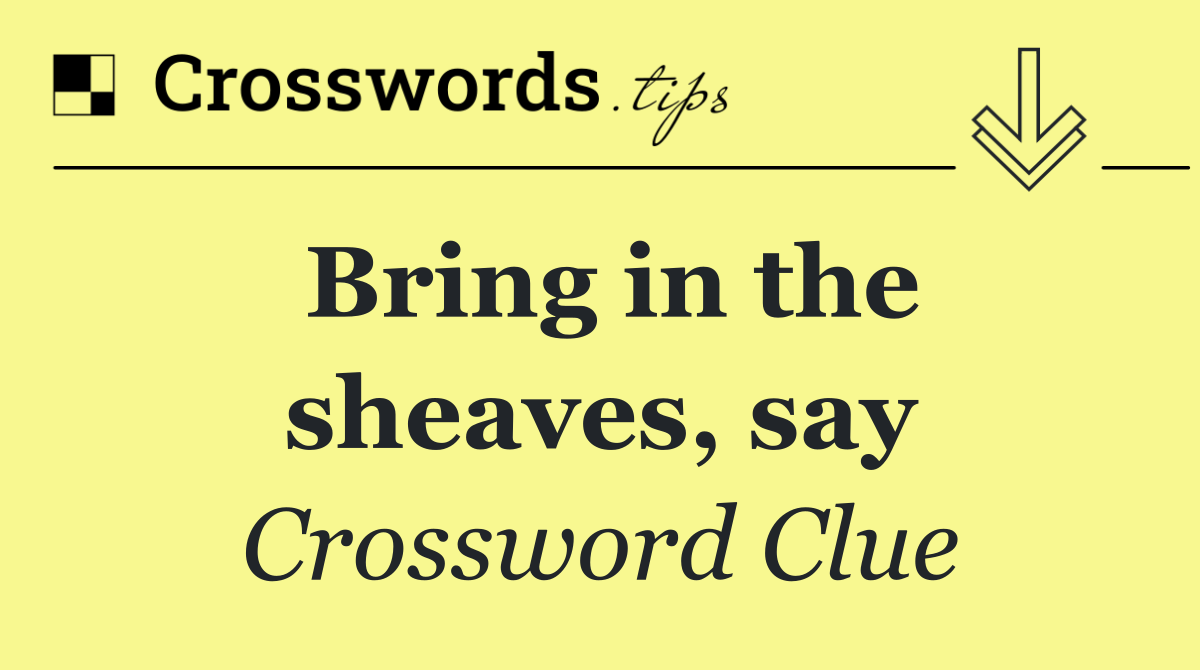 Bring in the sheaves, say