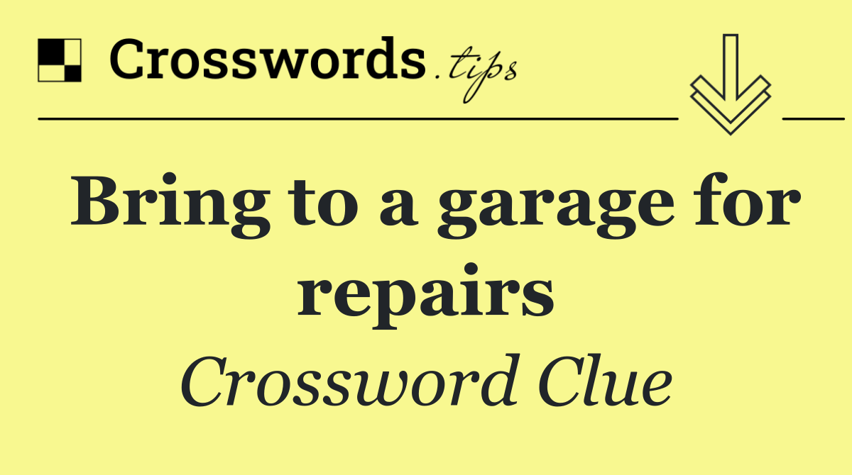 Bring to a garage for repairs