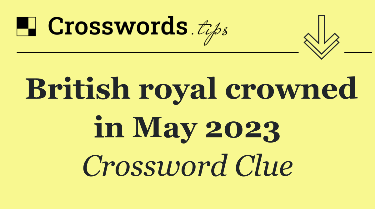 British royal crowned in May 2023