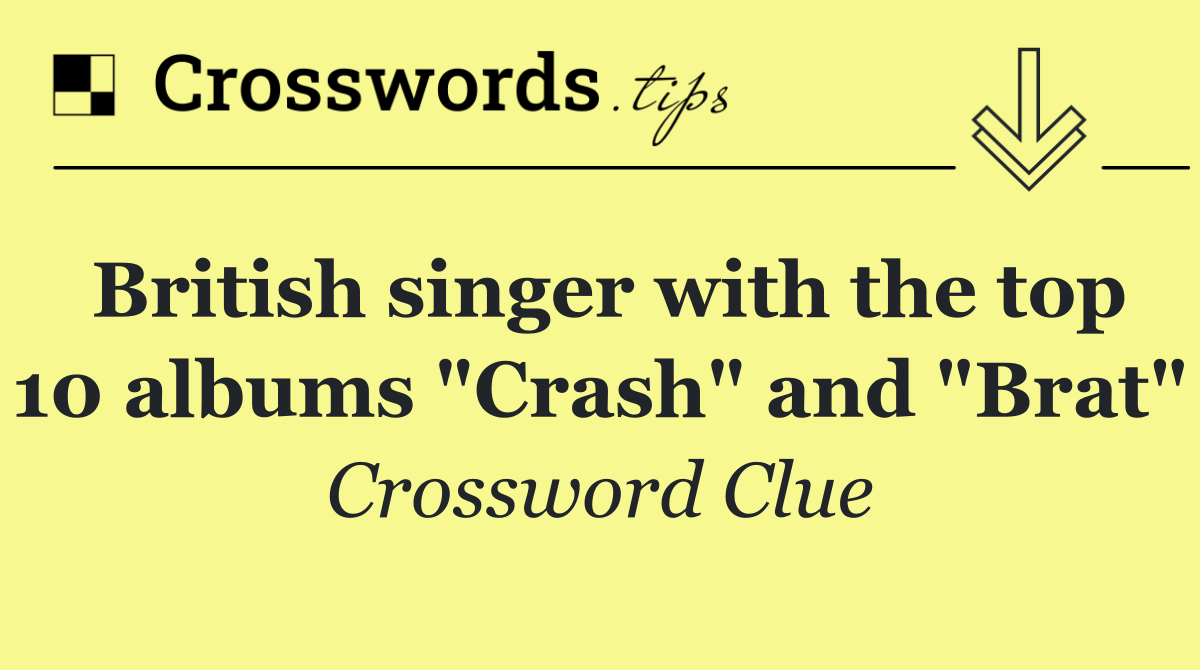 British singer with the top 10 albums "Crash" and "Brat"