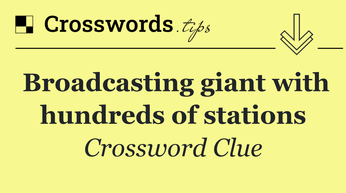 Broadcasting giant with hundreds of stations
