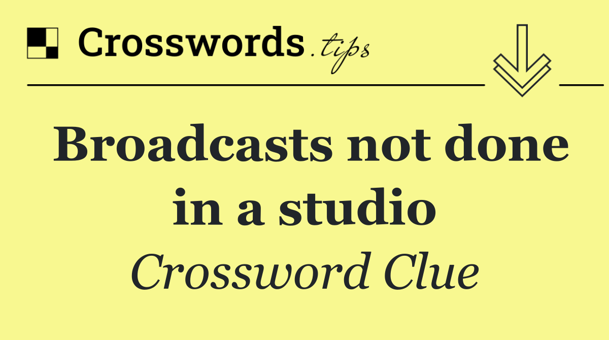 Broadcasts not done in a studio