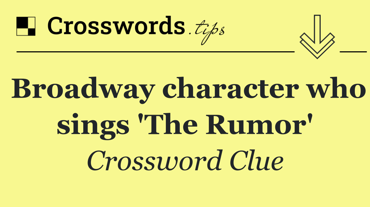 Broadway character who sings 'The Rumor'