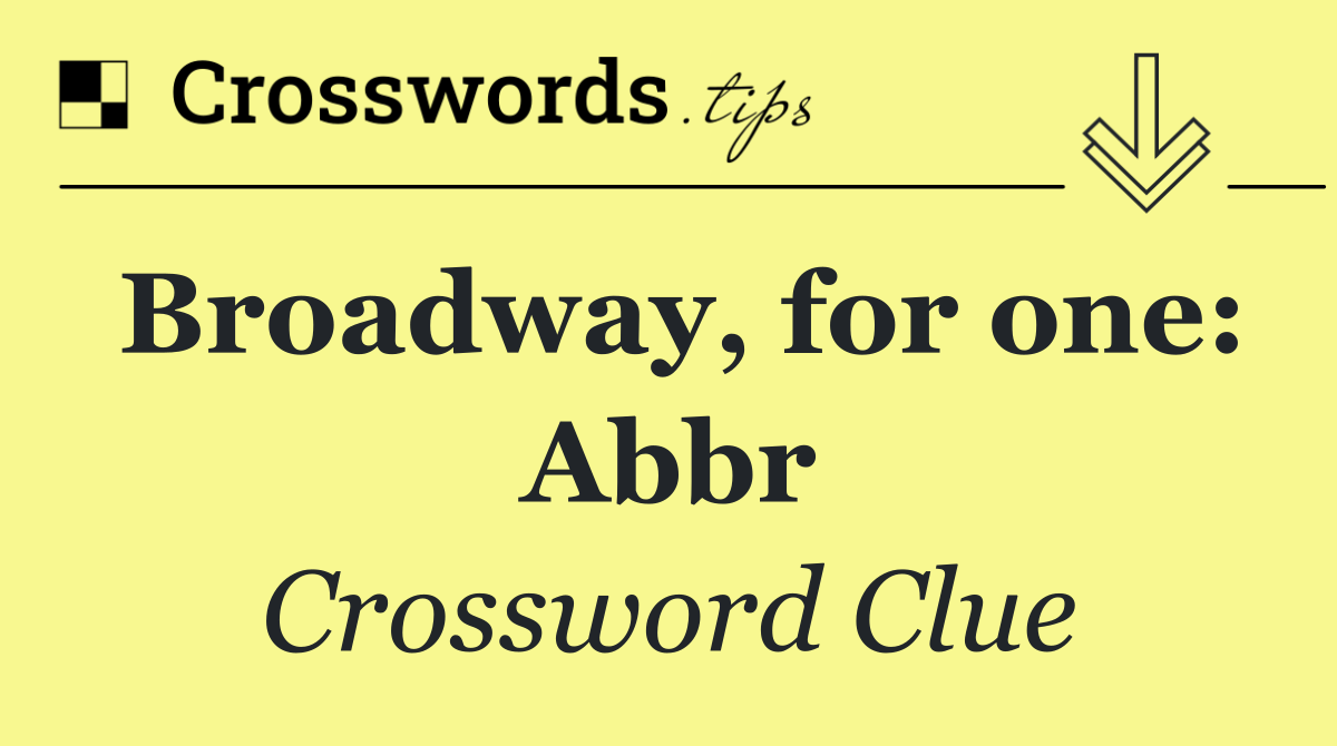 Broadway, for one: Abbr