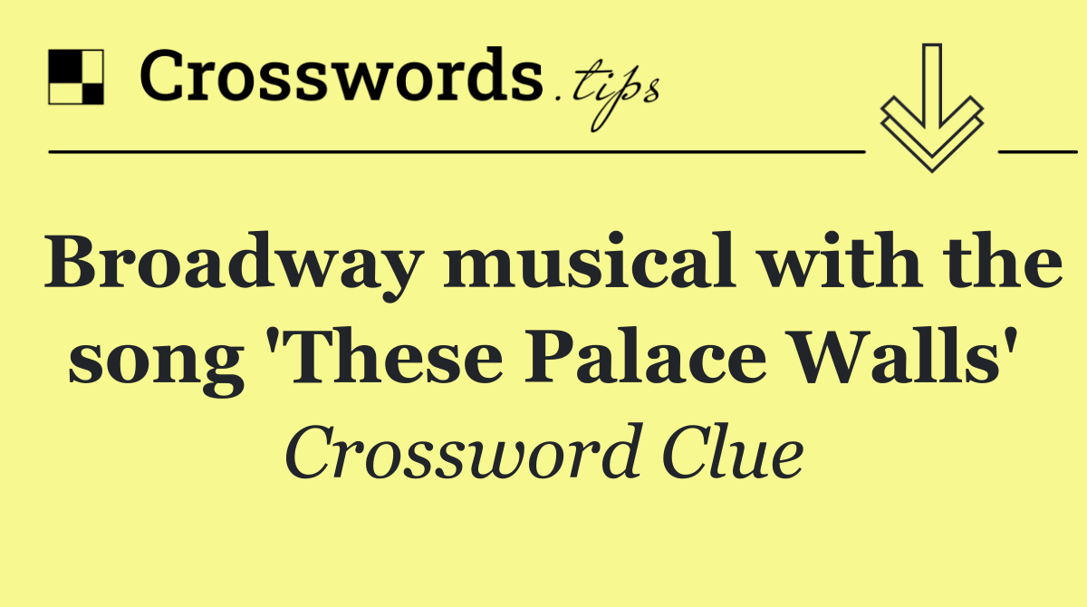Broadway musical with the song 'These Palace Walls'