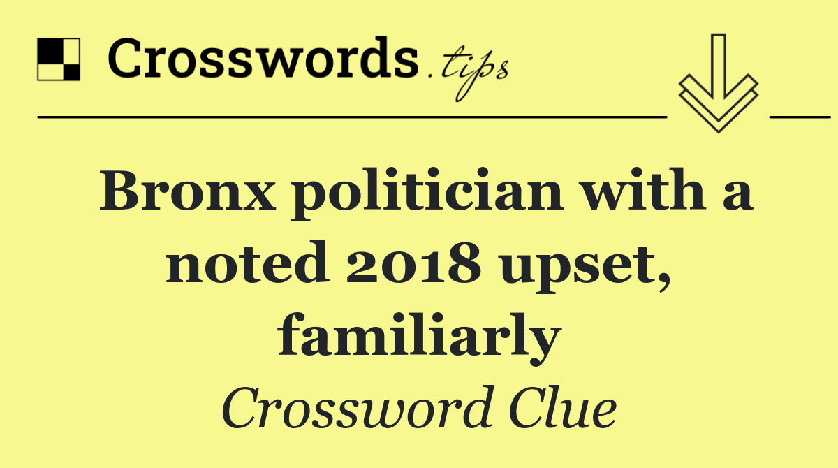 Bronx politician with a noted 2018 upset, familiarly