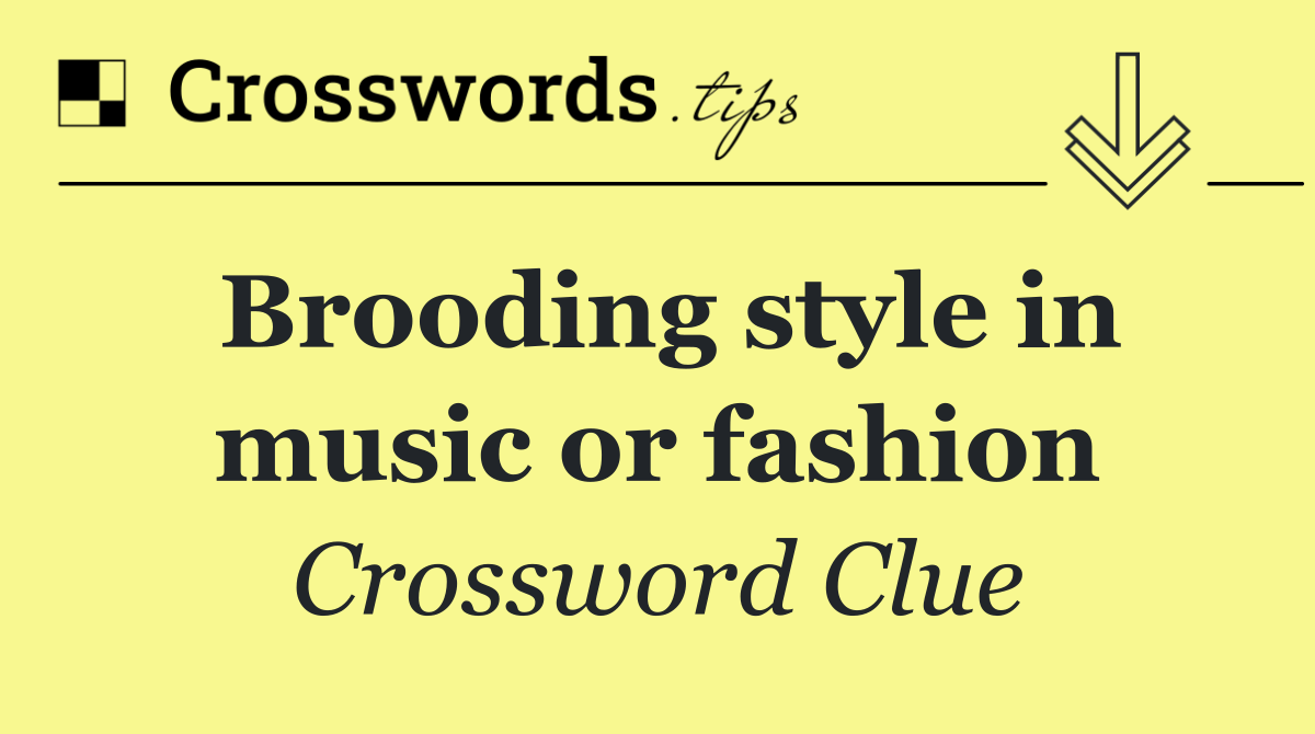 Brooding style in music or fashion