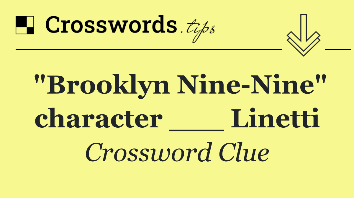 "Brooklyn Nine Nine" character ___ Linetti