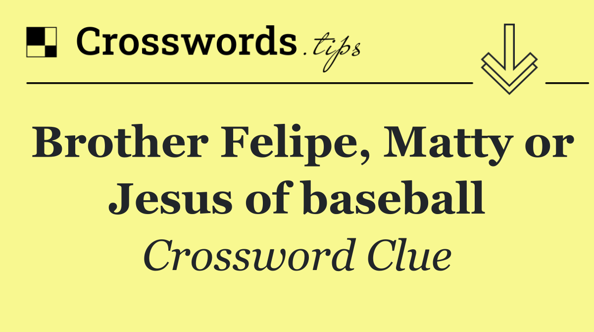 Brother Felipe, Matty or Jesus of baseball