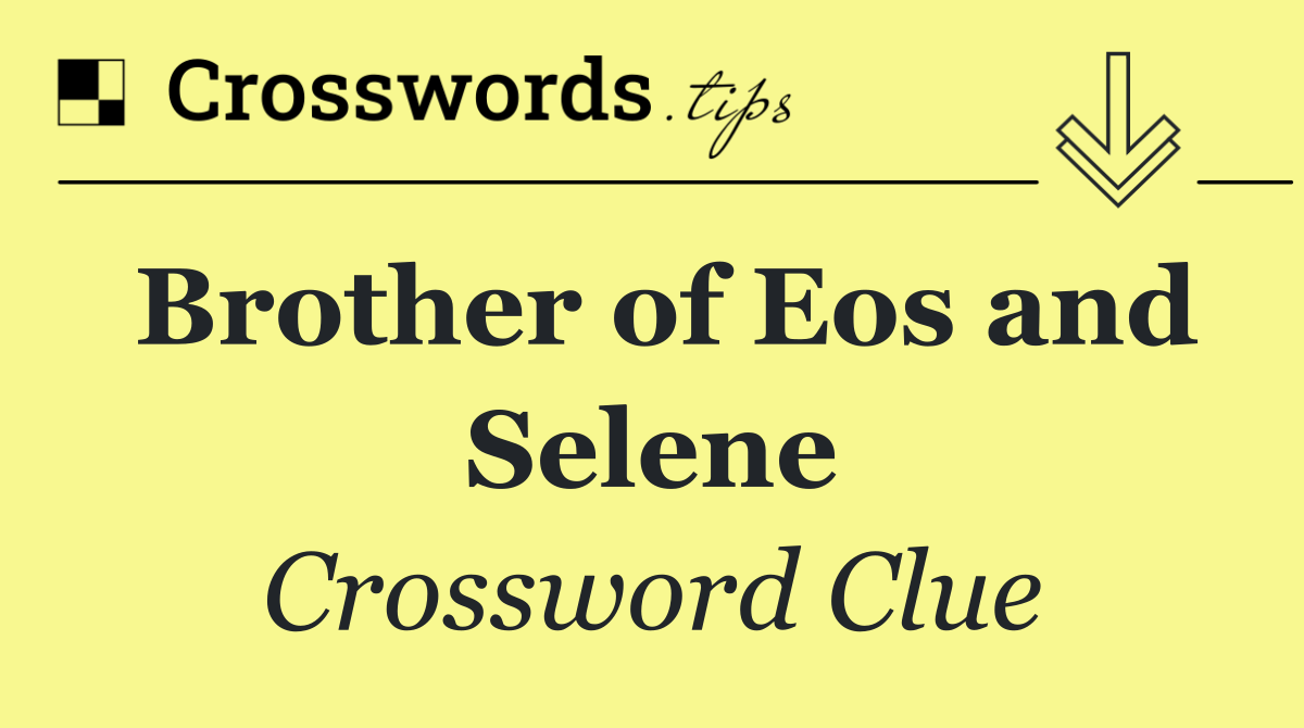 Brother of Eos and Selene