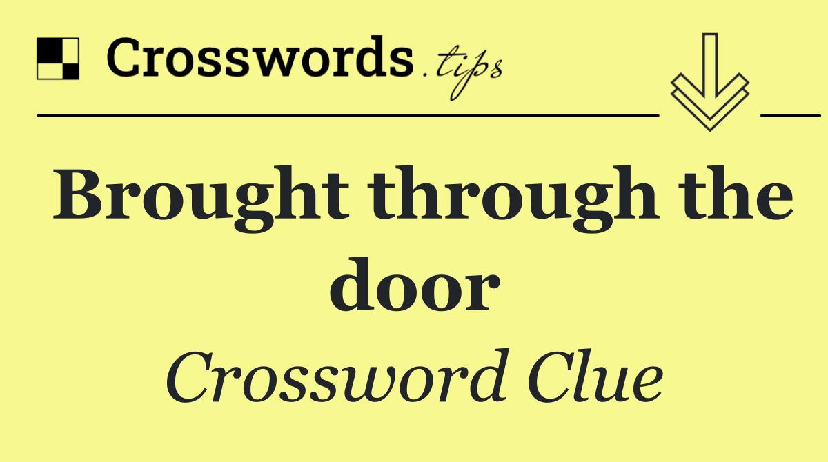 Brought through the door