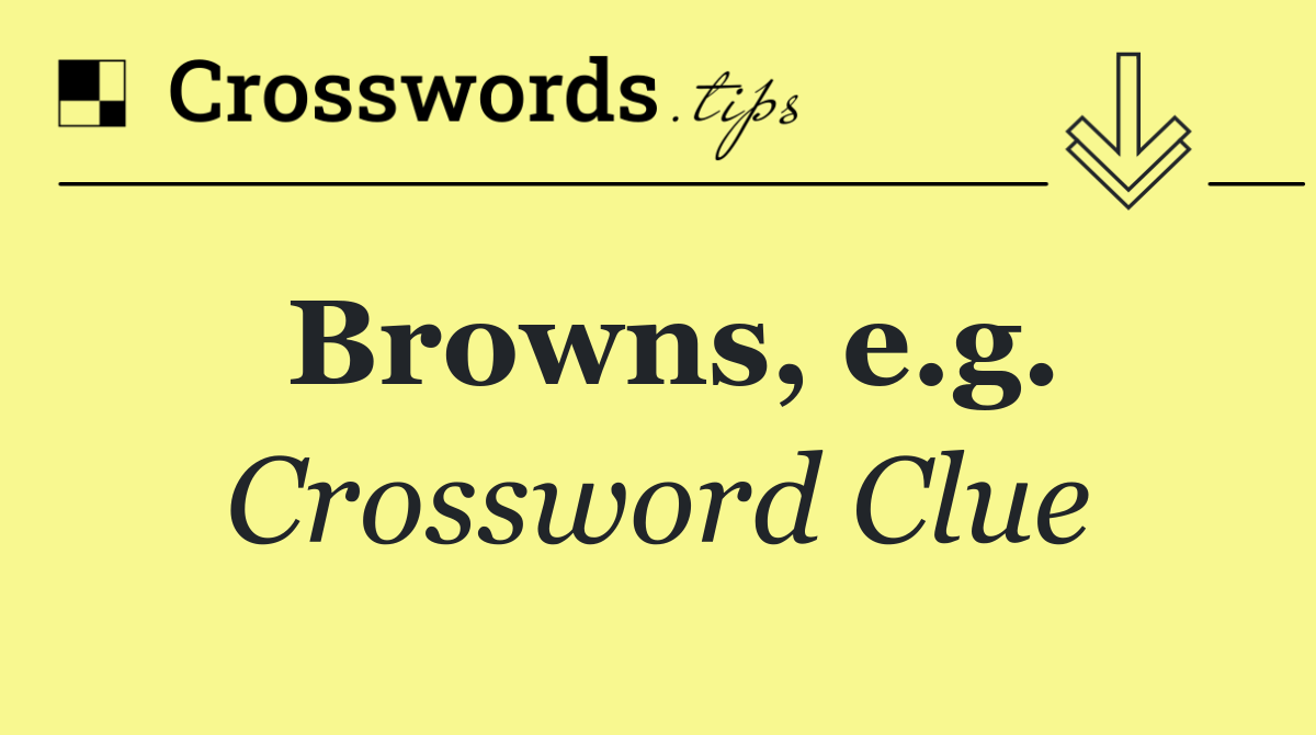 Browns, e.g.