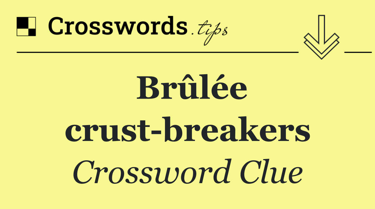 Brûlée crust breakers