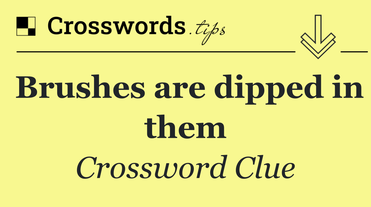 Brushes are dipped in them