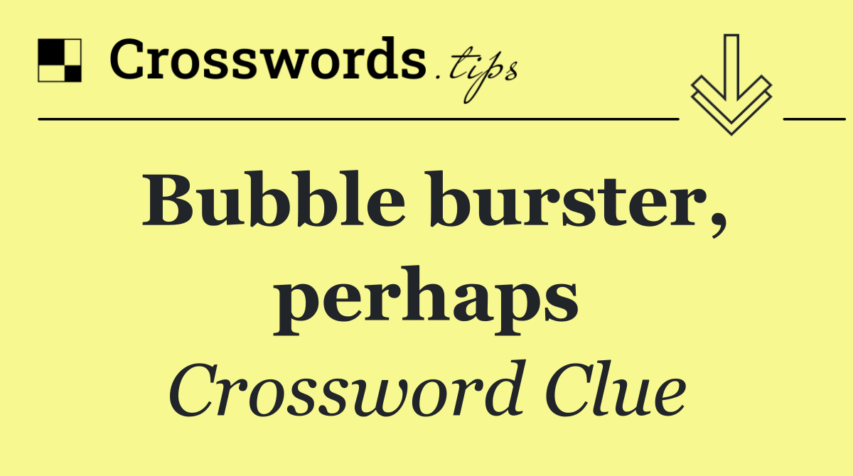 Bubble burster, perhaps