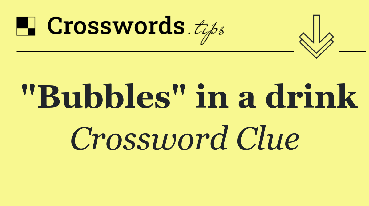 "Bubbles" in a drink