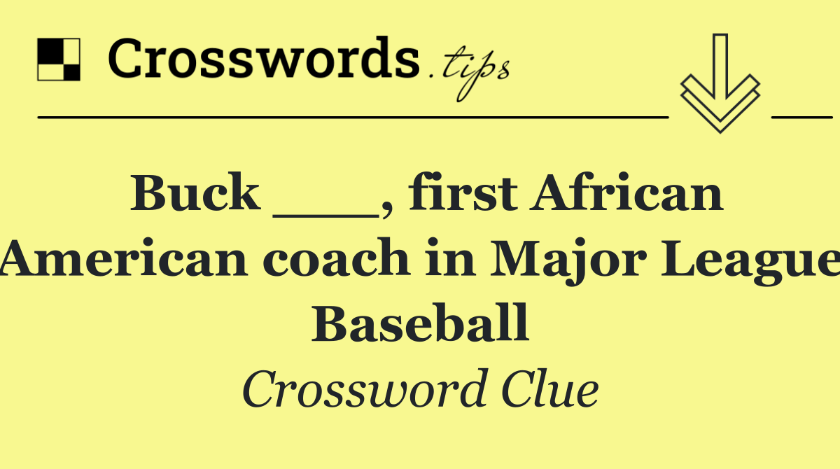 Buck ___, first African American coach in Major League Baseball