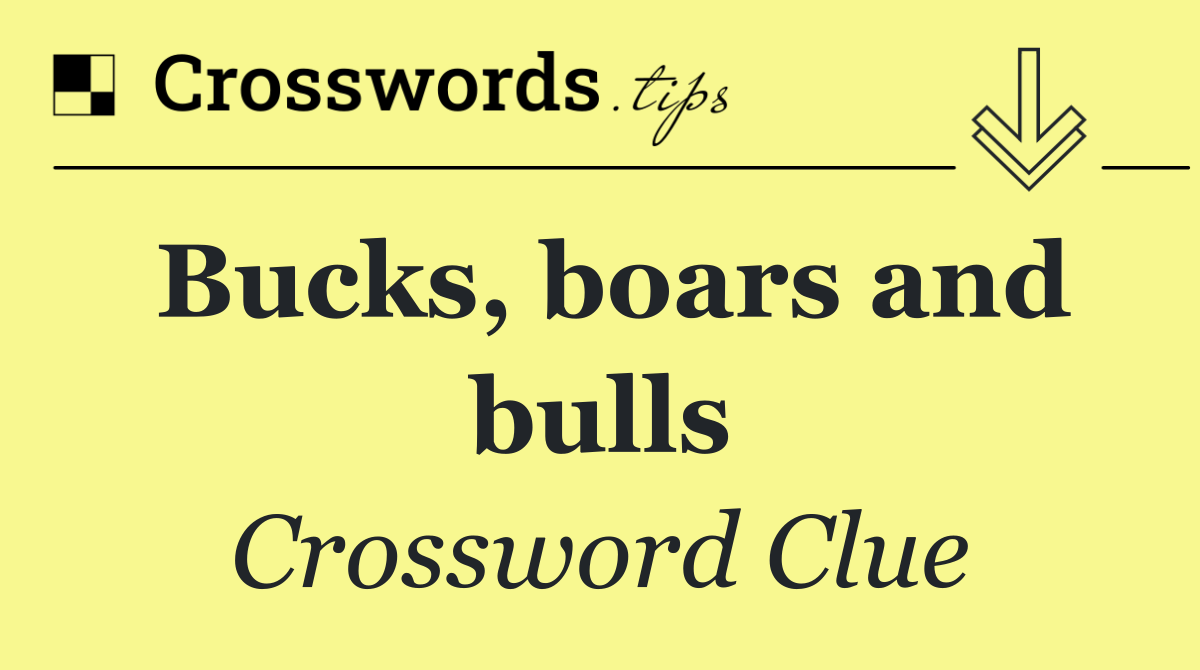 Bucks, boars and bulls