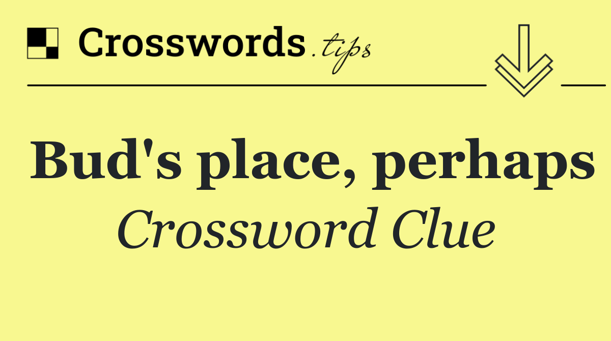 Bud's place, perhaps