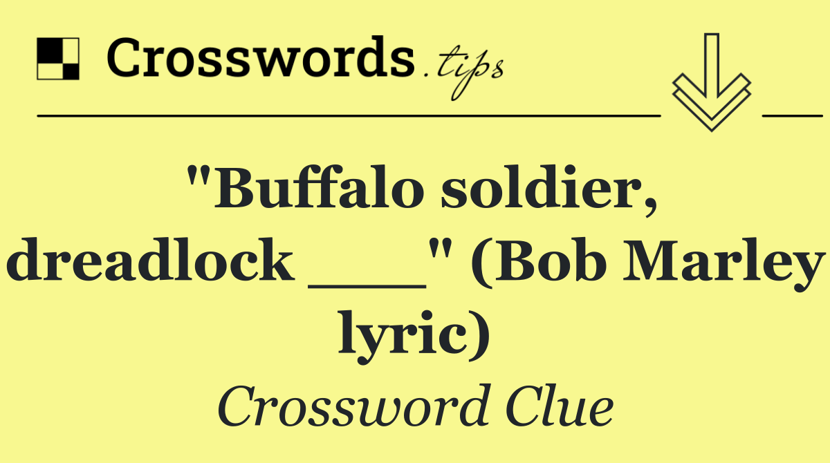 "Buffalo soldier, dreadlock ___" (Bob Marley lyric)