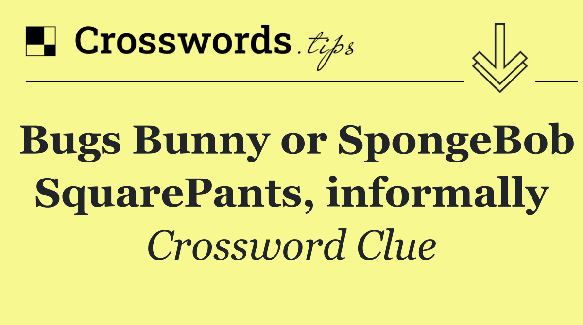 Bugs Bunny or SpongeBob SquarePants, informally