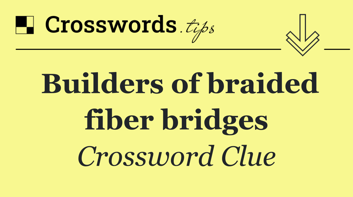 Builders of braided fiber bridges