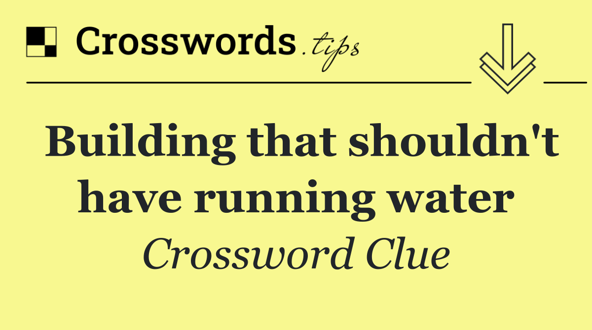 Building that shouldn't have running water
