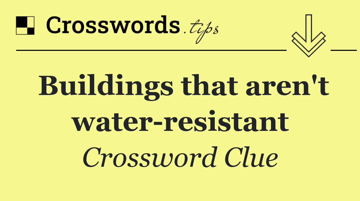 Buildings that aren't water resistant